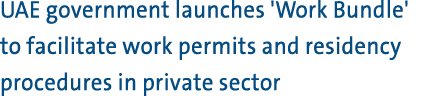 UAE government launches 'Work Bundle' to facilitate work permits and residency procedures in private sector