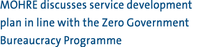 MOHRE discusses service development plan in line with the Zero Government Bureaucracy Programme 