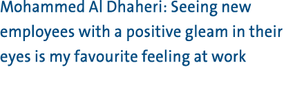 Mohammed Al Dhaheri: Seeing new employees with a positive gleam in their eyes is my favourite feeling at work