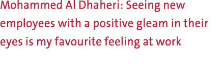 Mohammed Al Dhaheri: Seeing new employees with a positive gleam in their eyes is my favourite feeling at work