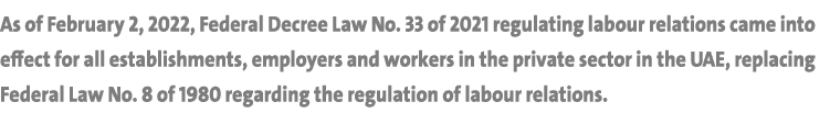 As of February 2, 2022, Federal Decree Law No  33 of 2021 regulating labour relations came into effect for all establ   