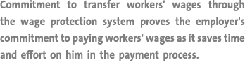 Commitment to transfer workers' wages through the wage protection system proves the employer's commitment to paying w   