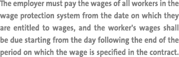 The employer must pay the wages of all workers in the wage protection system from the date on which they are entitled   