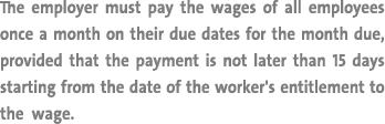 The employer must pay the wages of all employees once a month on their due dates for the month due, provided that the   