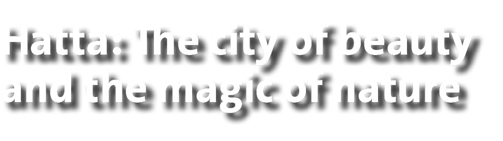 Hatta: The city of beauty and the magic of nature 