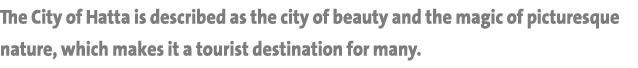 The City of Hatta is described as the city of beauty and the magic of picturesque nature, which makes it a tourist de   