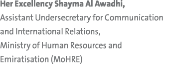 Her Excellency Shayma Al Awadhi, Assistant Undersecretary for Communication and International Relations, Ministry of ...