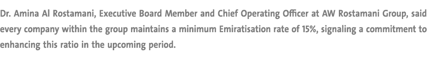 Dr. Amina Al Rostamani, Executive Board Member and Chief Operating Officer at AW Rostamani Group, said every company ...