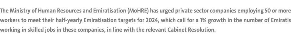 The Ministry of Human Resources and Emiratisation (MoHRE) has urged private sector companies employing 50 or more wor...