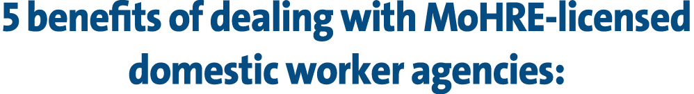 5 benefits of dealing with MoHRE licensed domestic worker agencies: