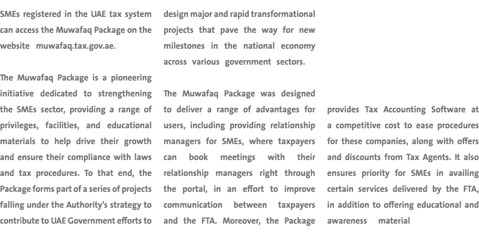 SMEs registered in the UAE tax system can access the Muwafaq Package on the website muwafaq.tax.gov.ae. The Muwafaq P...