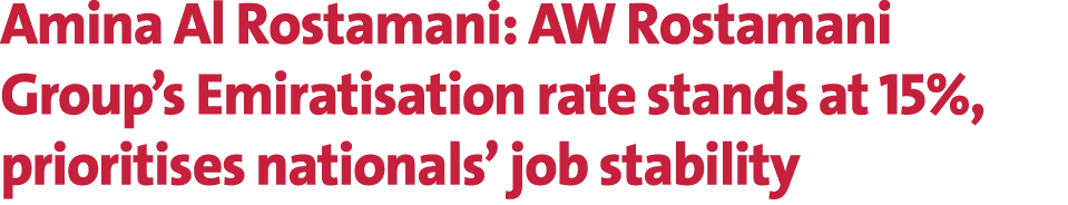 Amina Al Rostamani: AW Rostamani Group’s Emiratisation rate stands at 15%, prioritises nationals’ job stability 