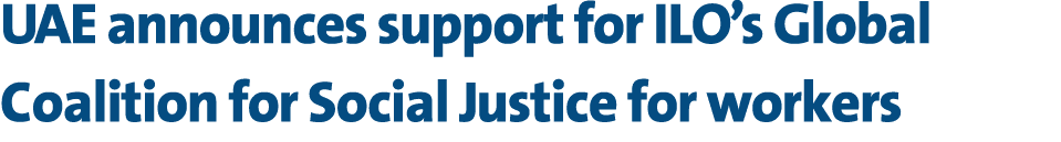 UAE announces support for ILO’s Global Coalition for Social Justice for workers 