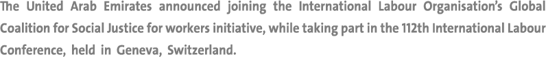 The United Arab Emirates announced joining the International Labour Organisation’s Global Coalition for Social Justic...