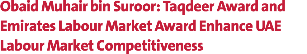 Obaid Muhair bin Suroor: Taqdeer Award and Emirates Labour Market Award Enhance UAE Labour Market Competitiveness