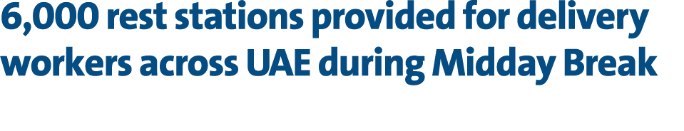 6,000 rest stations provided for delivery workers across UAE during Midday Break 