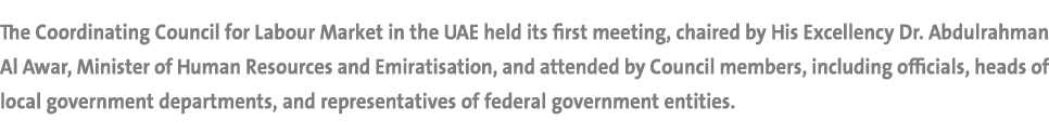 The Coordinating Council for Labour Market in the UAE held its first meeting, chaired by His Excellency Dr. Abdulrahm...