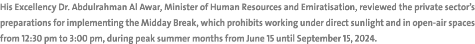 His Excellency Dr. Abdulrahman Al Awar, Minister of Human Resources and Emiratisation, reviewed the private sector’s ...