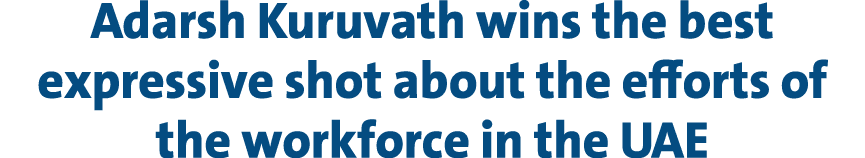 Adarsh Kuruvath wins the best expressive shot about the efforts of the workforce in the UAE