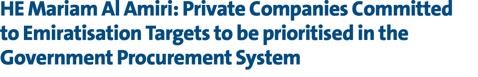 HE Mariam Al Amiri: Private Companies Committed to Emiratisation Targets to be prioritised in the Government Procurem...