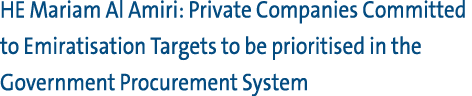 HE Mariam Al Amiri: Private Companies Committed to Emiratisation Targets to be prioritised in the Government Procurem...