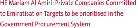 HE Mariam Al Amiri: Private Companies Committed to Emiratisation Targets to be prioritised in the Government Procurem...