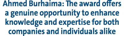 Ahmed Burhaima: The award offers a genuine opportunity to enhance knowledge and expertise for both companies and indi...