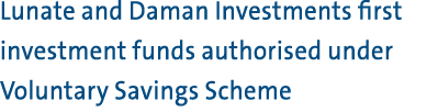 Lunate and Daman Investments first investment funds authorised under Voluntary Savings Scheme