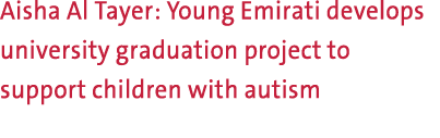 Aisha Al Tayer: Young Emirati develops university graduation project to support children with autism 