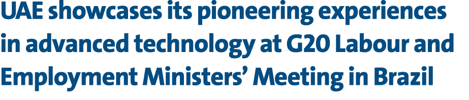 UAE showcases its pioneering experiences in advanced technology at G20 Labour and Employment Ministers’ Meeting in Br...