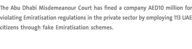 The Abu Dhabi Misdemeanour Court has fined a company AED10 million for violating Emiratisation regulations in the pri...