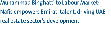 Muhammad Binghatti to Labour Market: Nafis empowers Emirati talent, driving UAE real estate sector's development