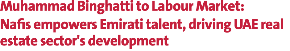 Muhammad Binghatti to Labour Market: Nafis empowers Emirati talent, driving UAE real estate sector's development