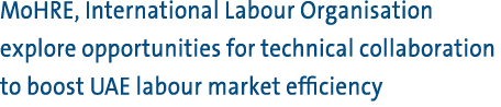 MoHRE, International Labour Organisation explore opportunities for technical collaboration to boost UAE labour market...