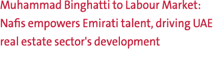 Muhammad Binghatti to Labour Market: Nafis empowers Emirati talent, driving UAE real estate sector's development