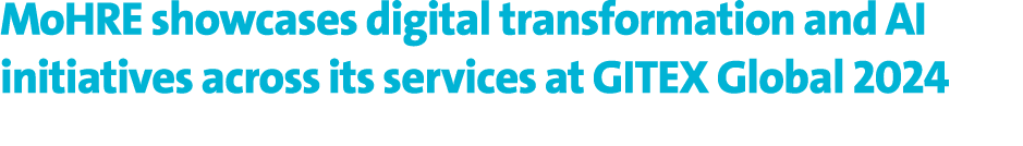 MoHRE showcases digital transformation and AI initiatives across its services at GITEX Global 2024 