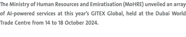 The Ministry of Human Resources and Emiratisation (MoHRE) unveiled an array of AI powered services at this year’s GIT...