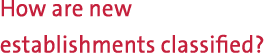 How are new establishments classified?