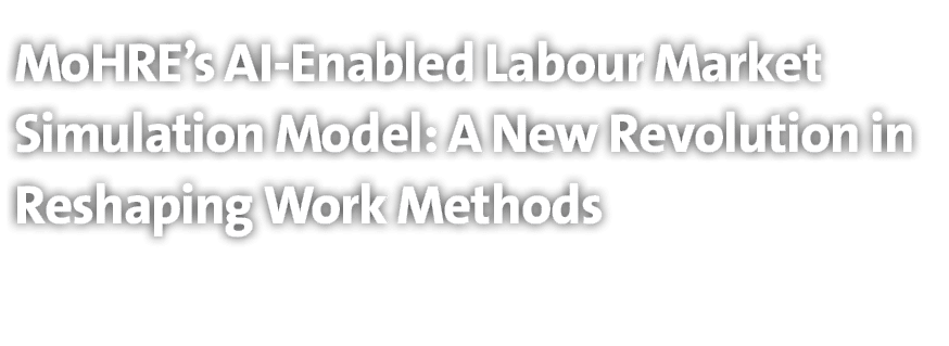 MoHRE’s AI Enabled Labour Market Simulation Model: A New Revolution in Reshaping Work Methods 