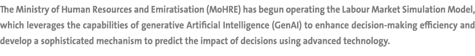 The Ministry of Human Resources and Emiratisation (MoHRE) has begun operating the Labour Market Simulation Model, whi...