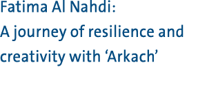 Fatima Al Nahdi: A journey of resilience and creativity with ‘Arkach’ 