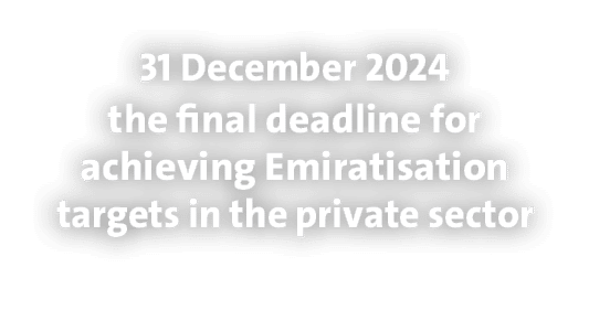 31 December 2024 the final deadline for achieving Emiratisation targets in the private sector 