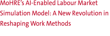 MoHRE’s AI Enabled Labour Market Simulation Model: A New Revolution in Reshaping Work Methods 