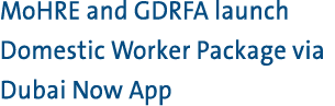 MoHRE and GDRFA launch Domestic Worker Package via Dubai Now App 