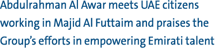 Abdulrahman Al Awar meets UAE citizens working in Majid Al Futtaim and praises the Group’s efforts in empowering Emir...