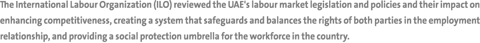 The International Labour Organization (ILO) reviewed the UAE's labour market legislation and policies and their impac...