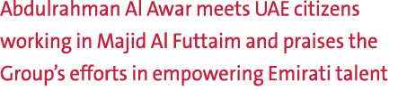 Abdulrahman Al Awar meets UAE citizens working in Majid Al Futtaim and praises the Group’s efforts in empowering Emir...
