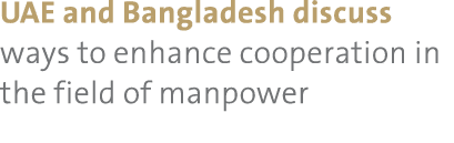 UAE and Bangladesh discuss ways to enhance cooperation in the field of manpower 
