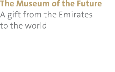 The Museum of the Future A gift from the Emirates to the world