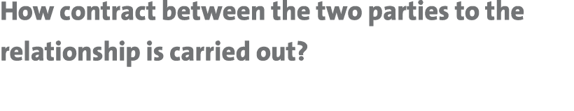 How contract between the two parties to the relationship is carried out 